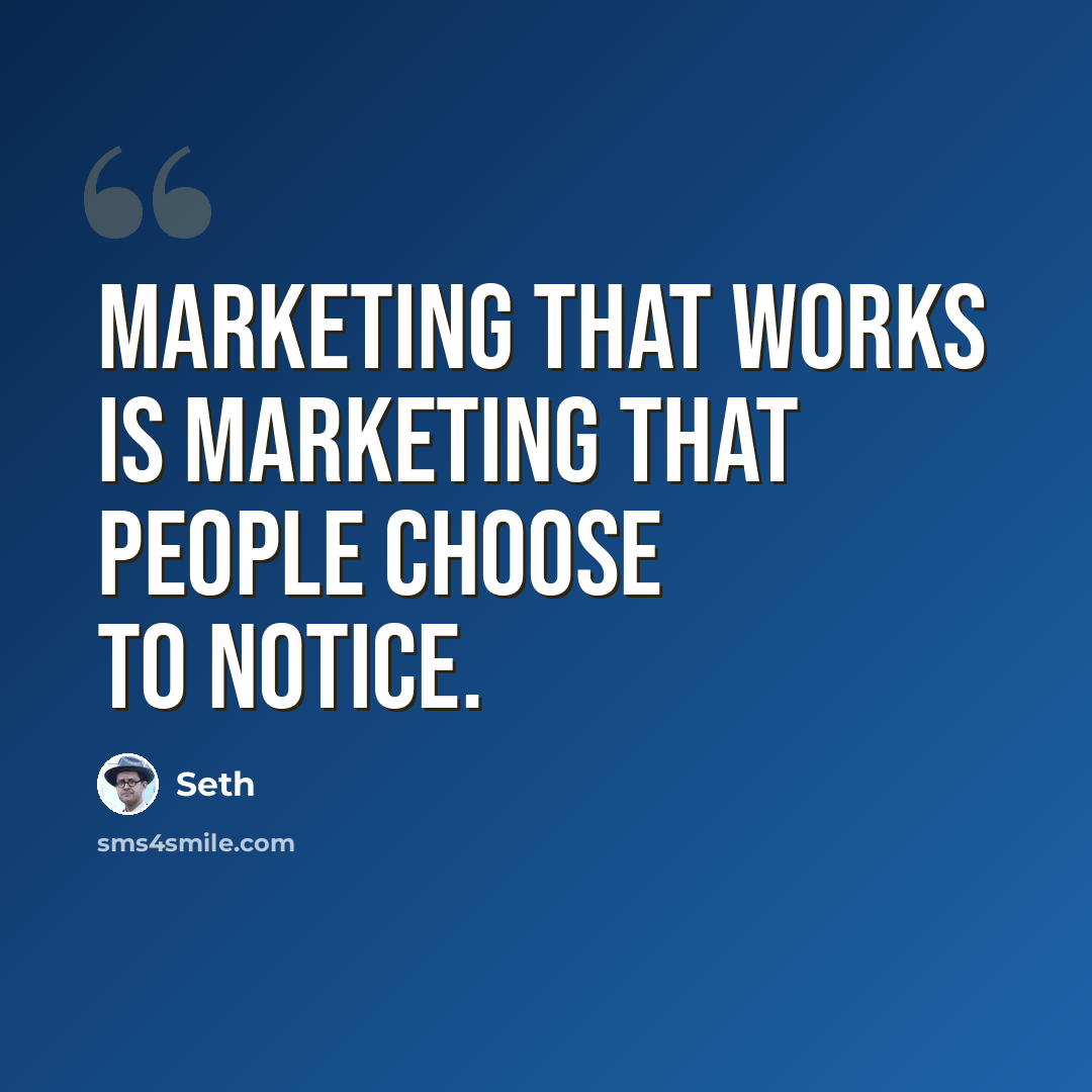 “Marketing that works is marketing that people choose to notice.” quote by Seth