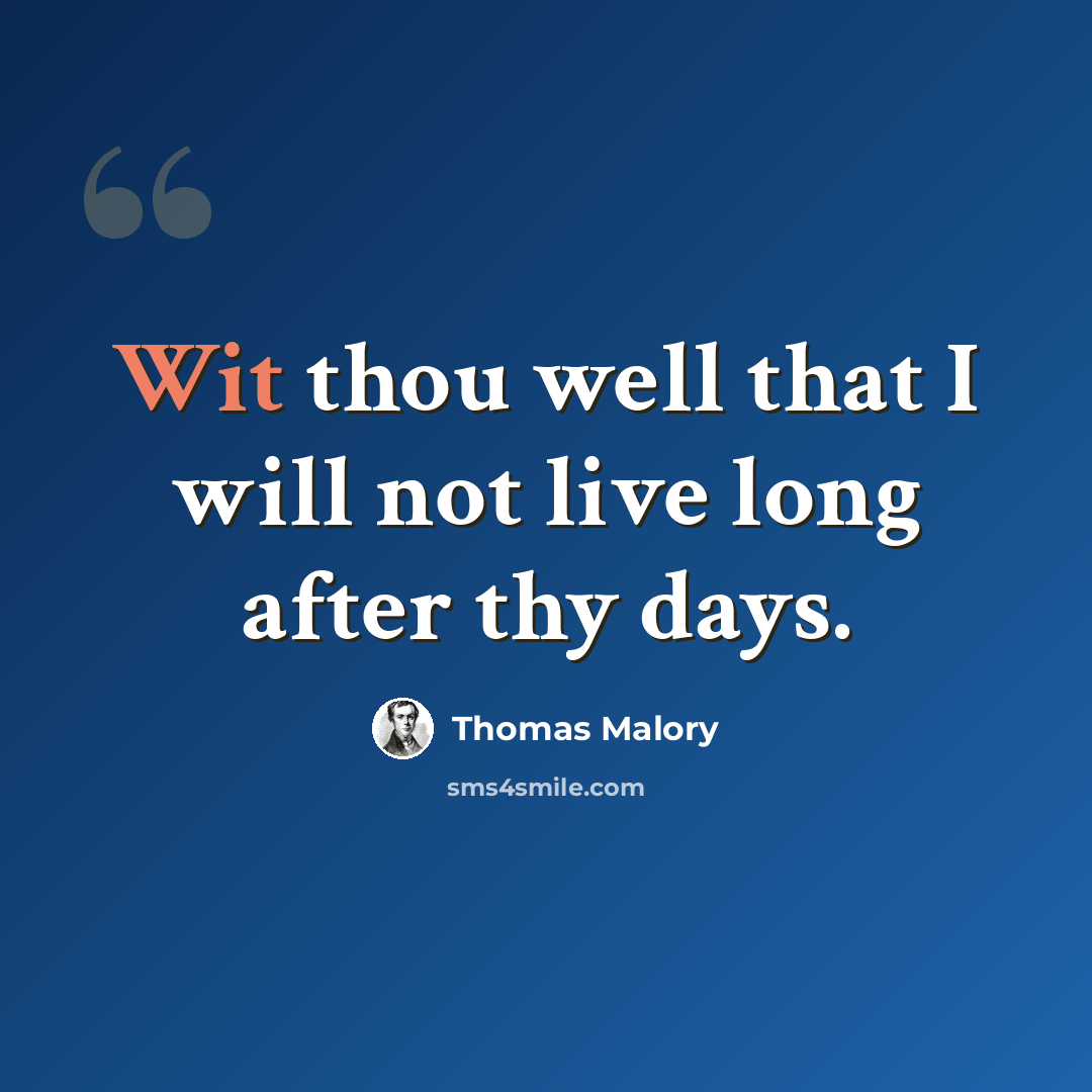 “Wit thou well that I will not live long after thy days.” quote by Thomas Malory