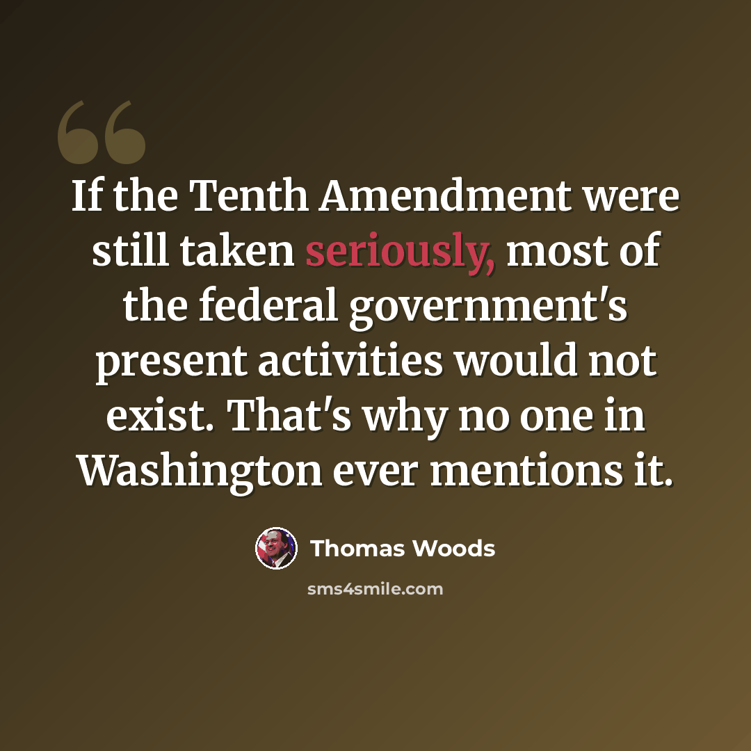 “If the Tenth Amendment were still taken seriously, most of the federal government's present activities would not exist. That's why no one in Washington ever mentions it.” quote by Thomas Woods