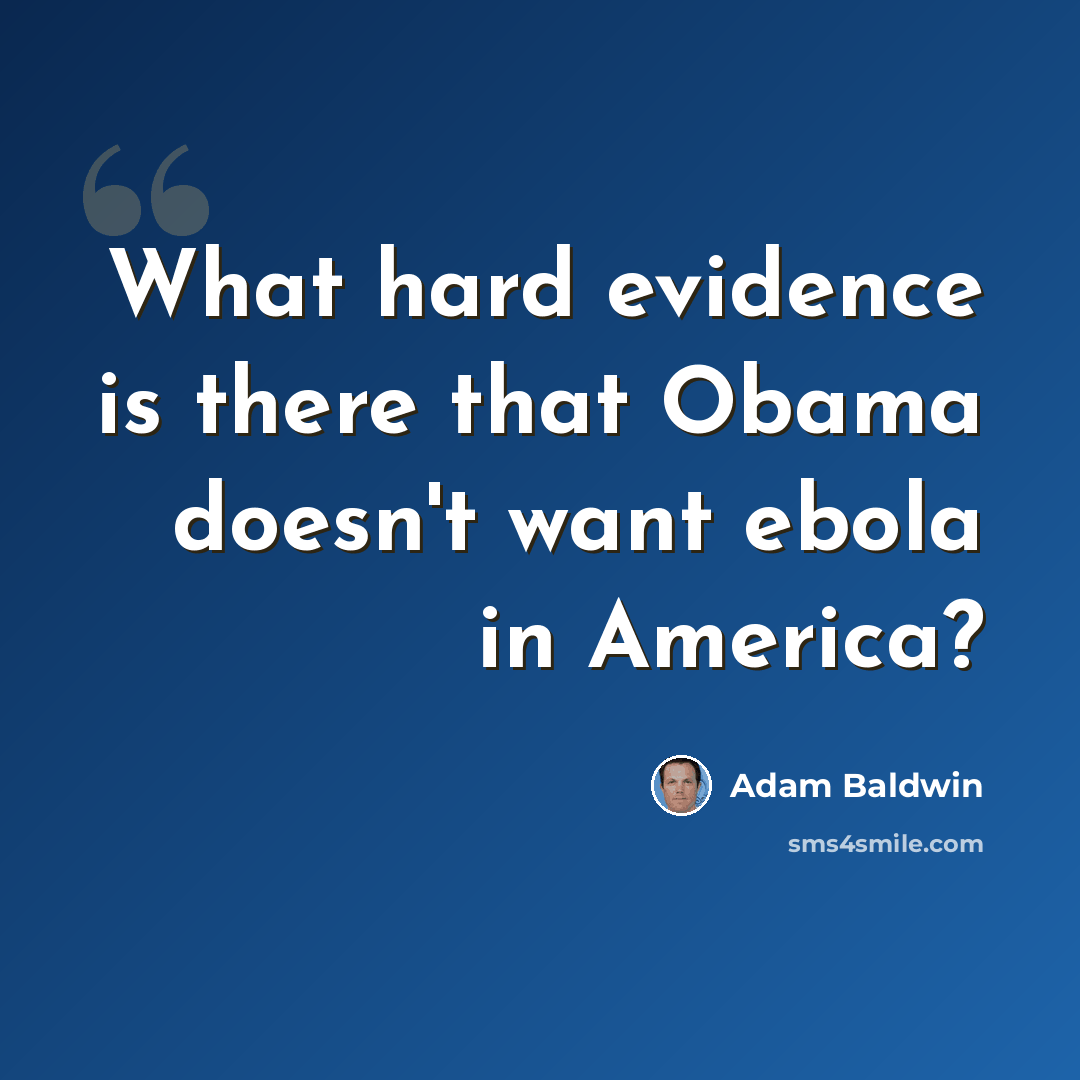 “What hard evidence is there that Obama doesn't want ebola in America?” quote by Adam Baldwin