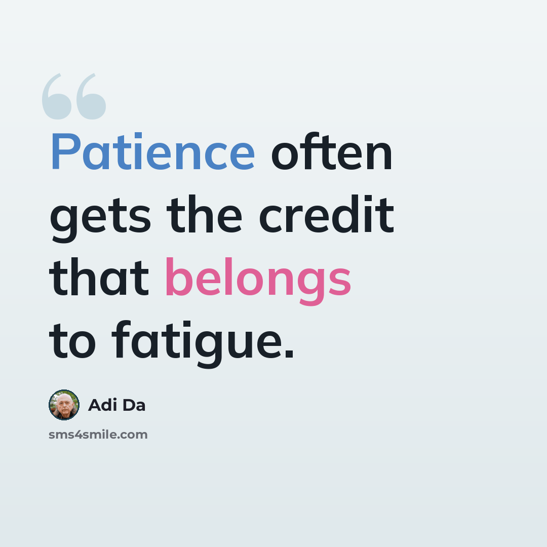 “Patience often gets the credit that belongs to fatigue.” quote by Adi Da