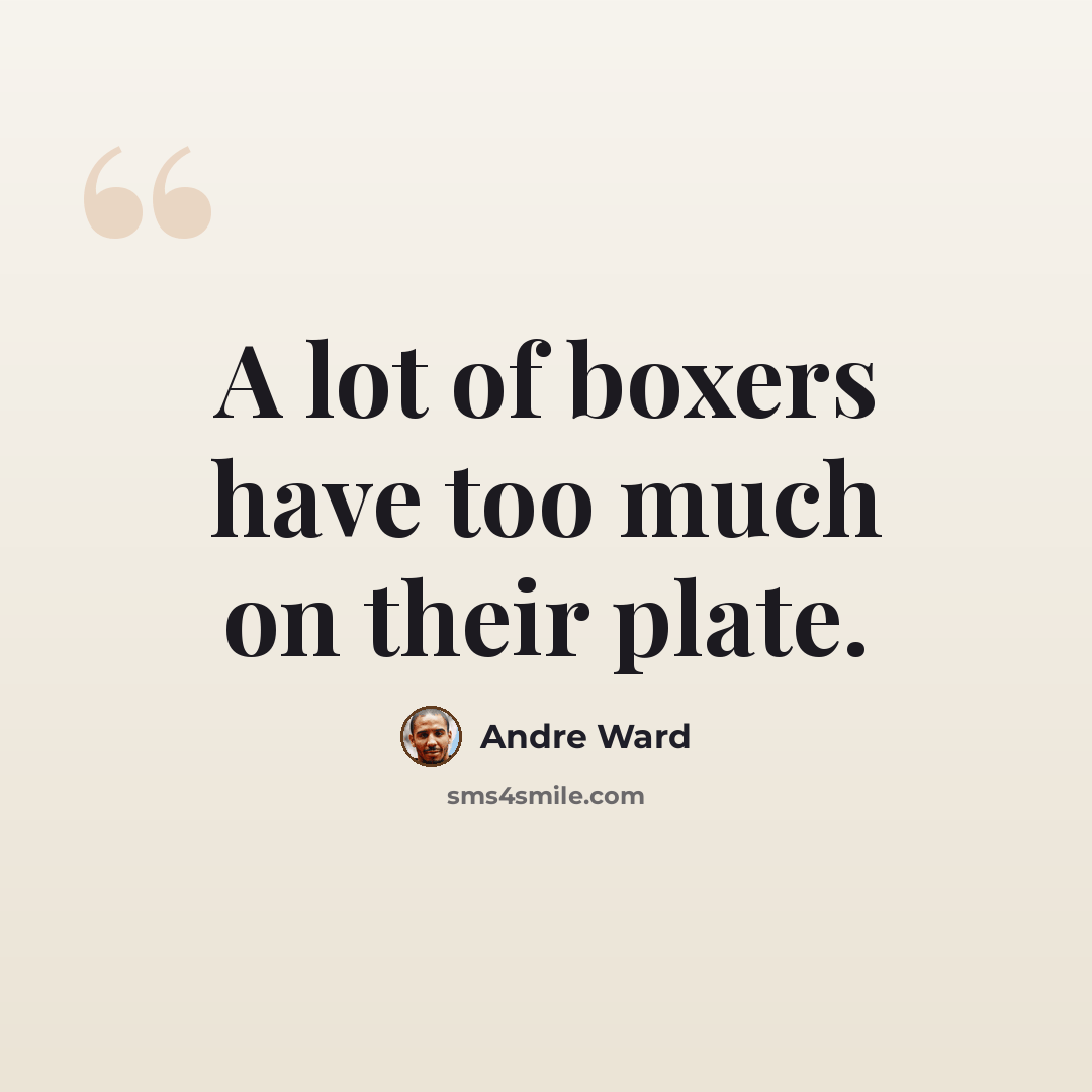“A lot of boxers have too much on their plate.” quote by Andre Ward
