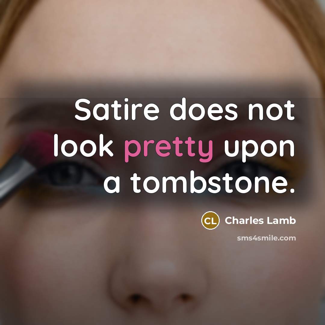 “Satire does not look pretty upon a tombstone.” quote by Charles Lamb