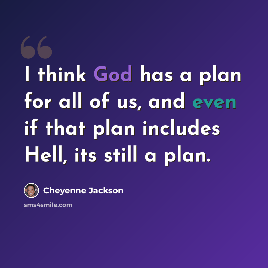 “I think God has a plan for all of us, and even if that plan includes Hell, its still a plan.” quote by Cheyenne Jackson