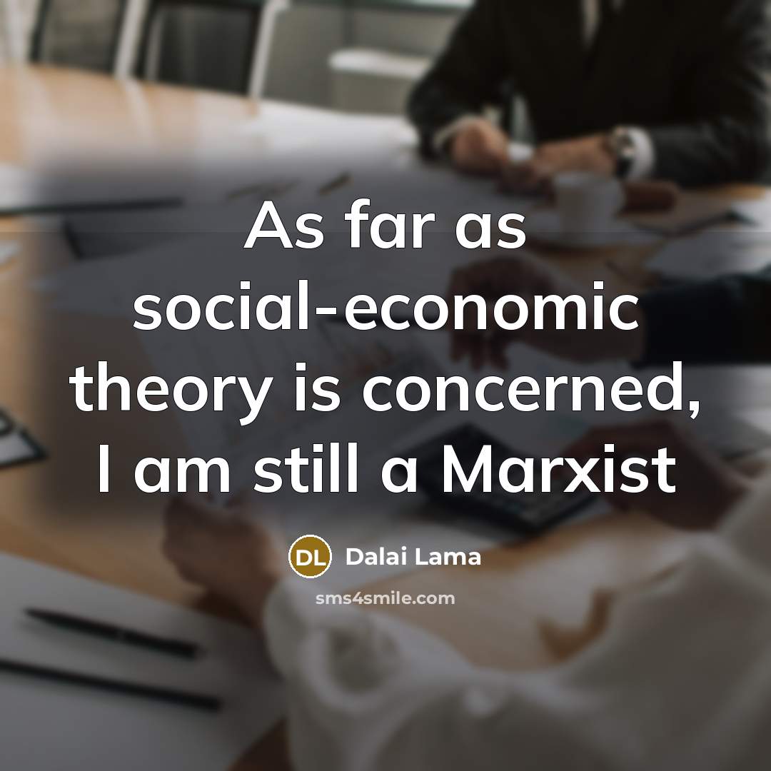 “As far as social-economic theory is concerned, I am still a Marxist” quote by Dalai Lama