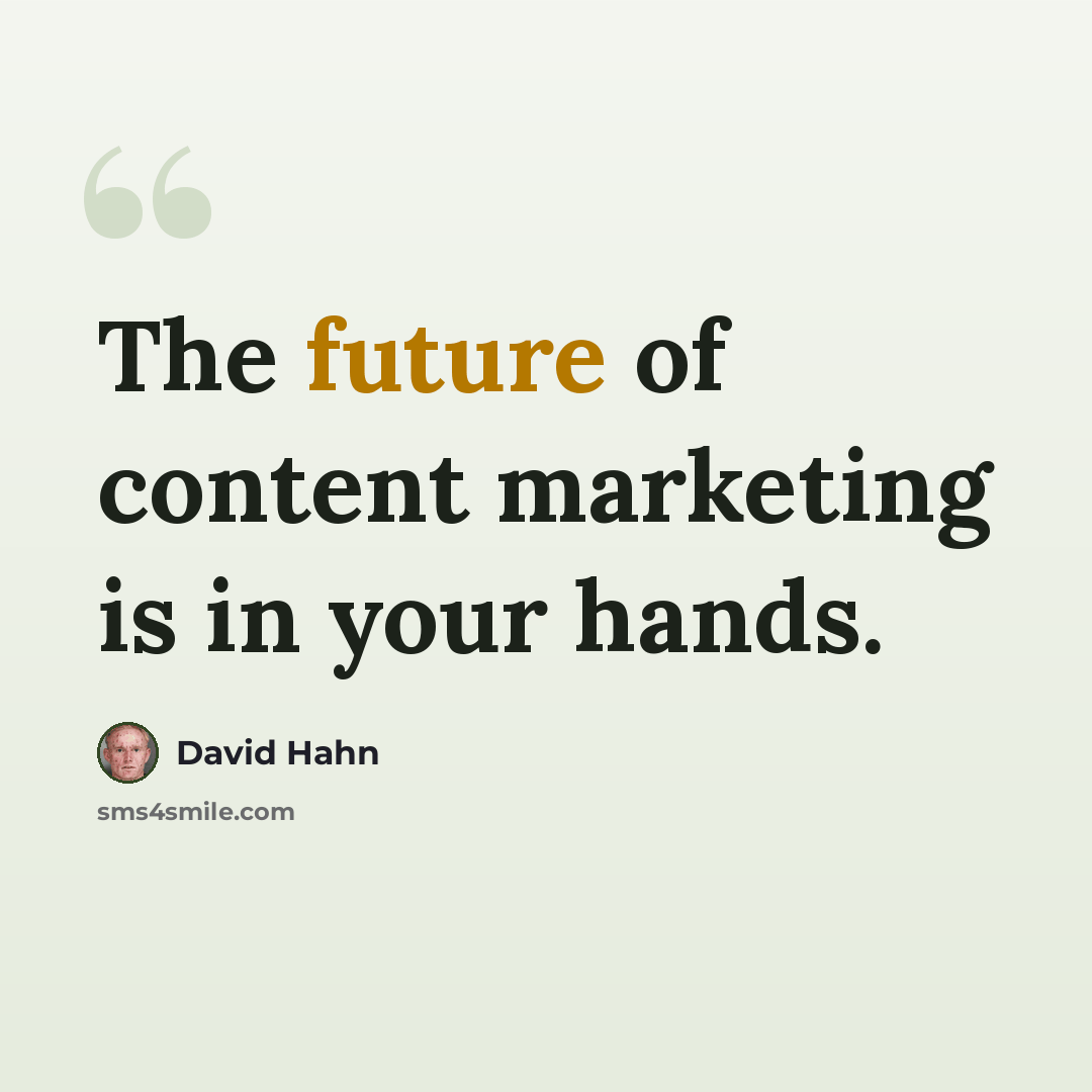 “The future of content marketing is in your hands.” quote by David Hahn