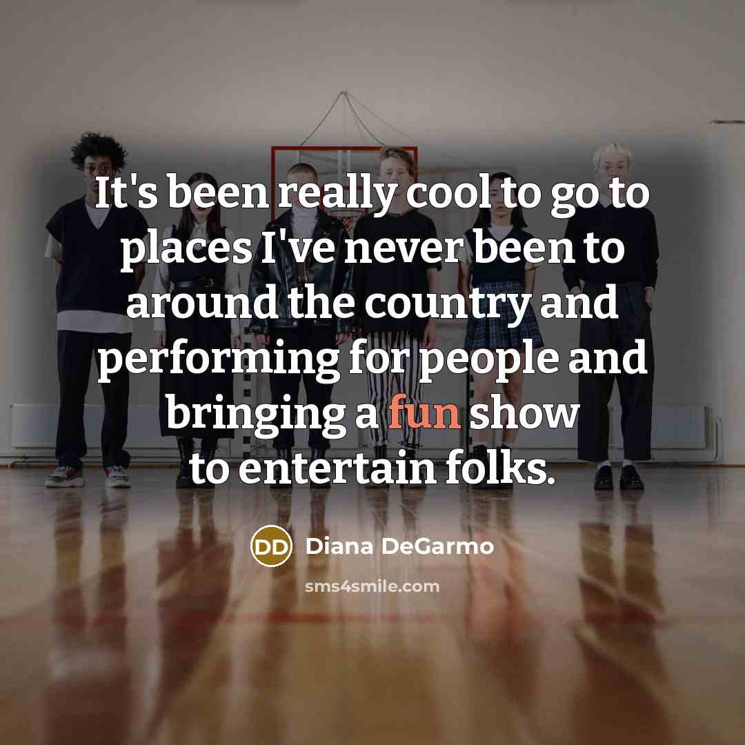 “It's been really cool to go to places I've never been to around the country and performing for people and bringing a fun show to entertain folks.” quote by Diana DeGarmo