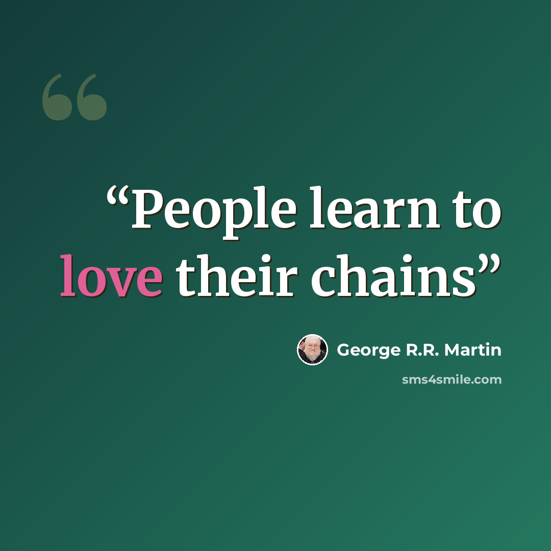 “People learn to love their chains” quote by George R.R. Martin
