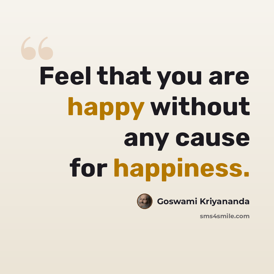 “Feel that you are happy without any cause for happiness.” quote by Goswami Kriyananda