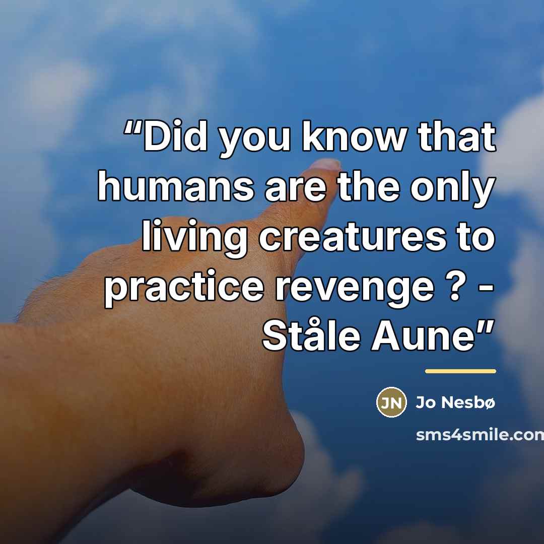 “Did you know that humans are the only living creatures to practice revenge ? - Ståle Aune” quote by Jo Nesbø