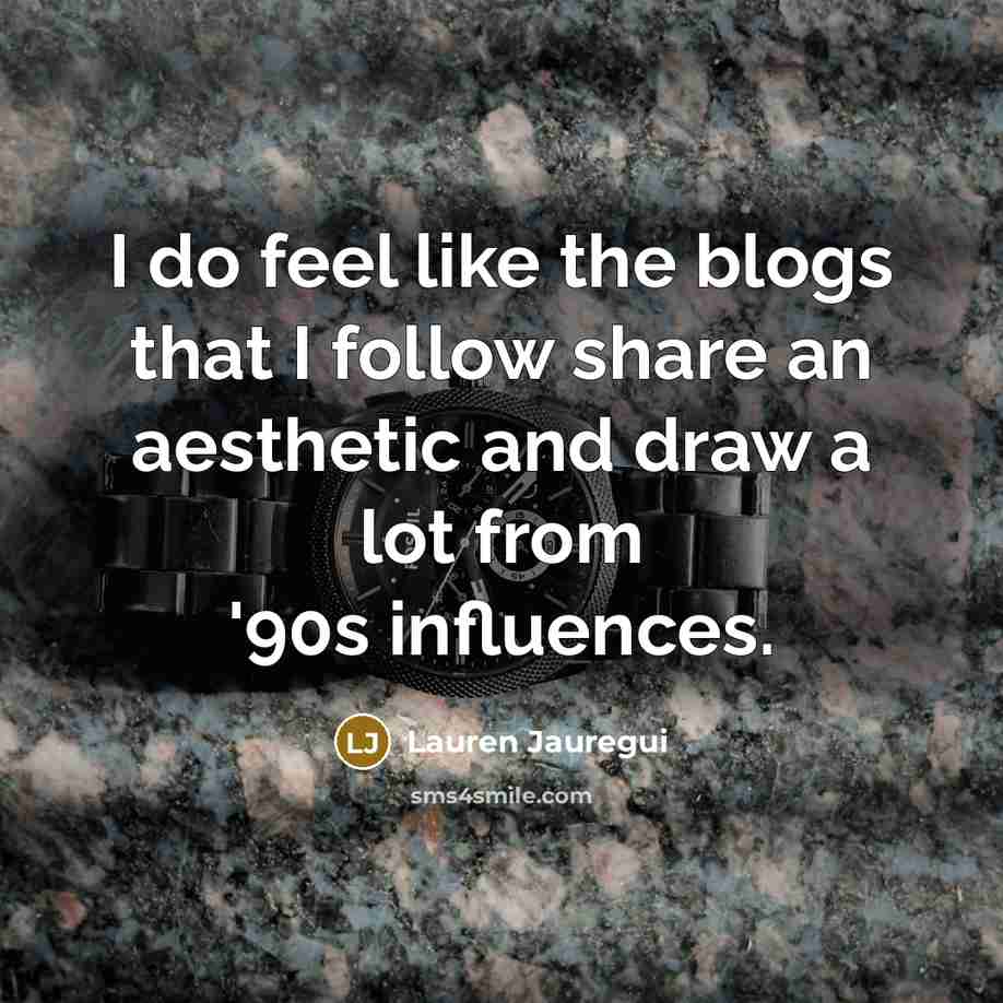 “I do feel like the blogs that I follow share an aesthetic and draw a lot from '90s influences.” quote by Lauren Jauregui