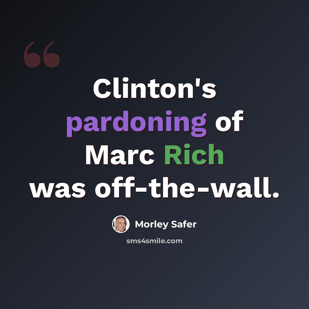 “Clinton's pardoning of Marc Rich was off-the-wall.” quote by Morley Safer