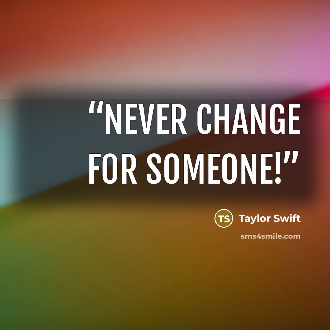 “Never Change F0r Someone!” quote by Taylor Swift