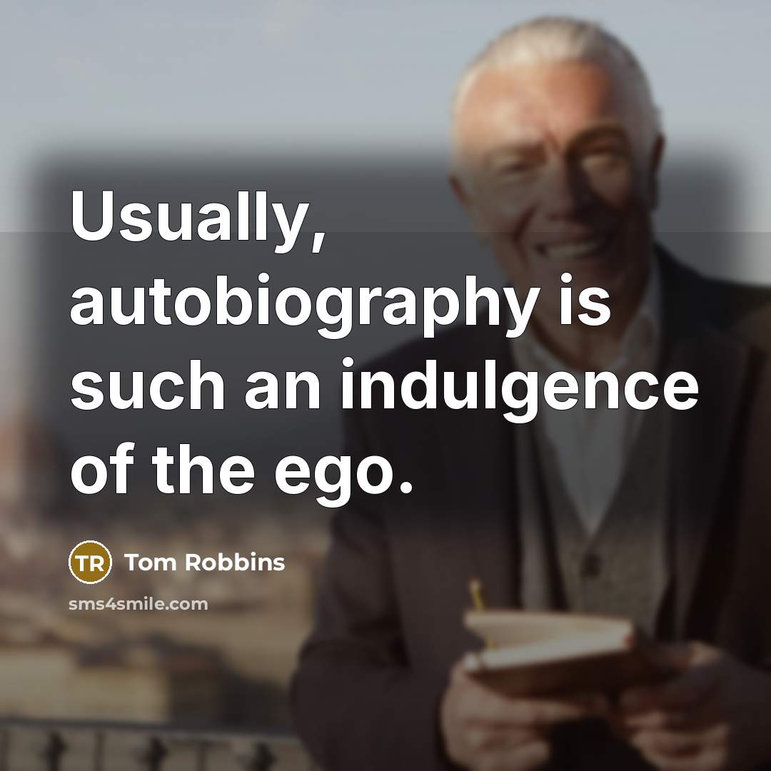 “Usually, autobiography is such an indulgence of the ego.” quote by Tom Robbins