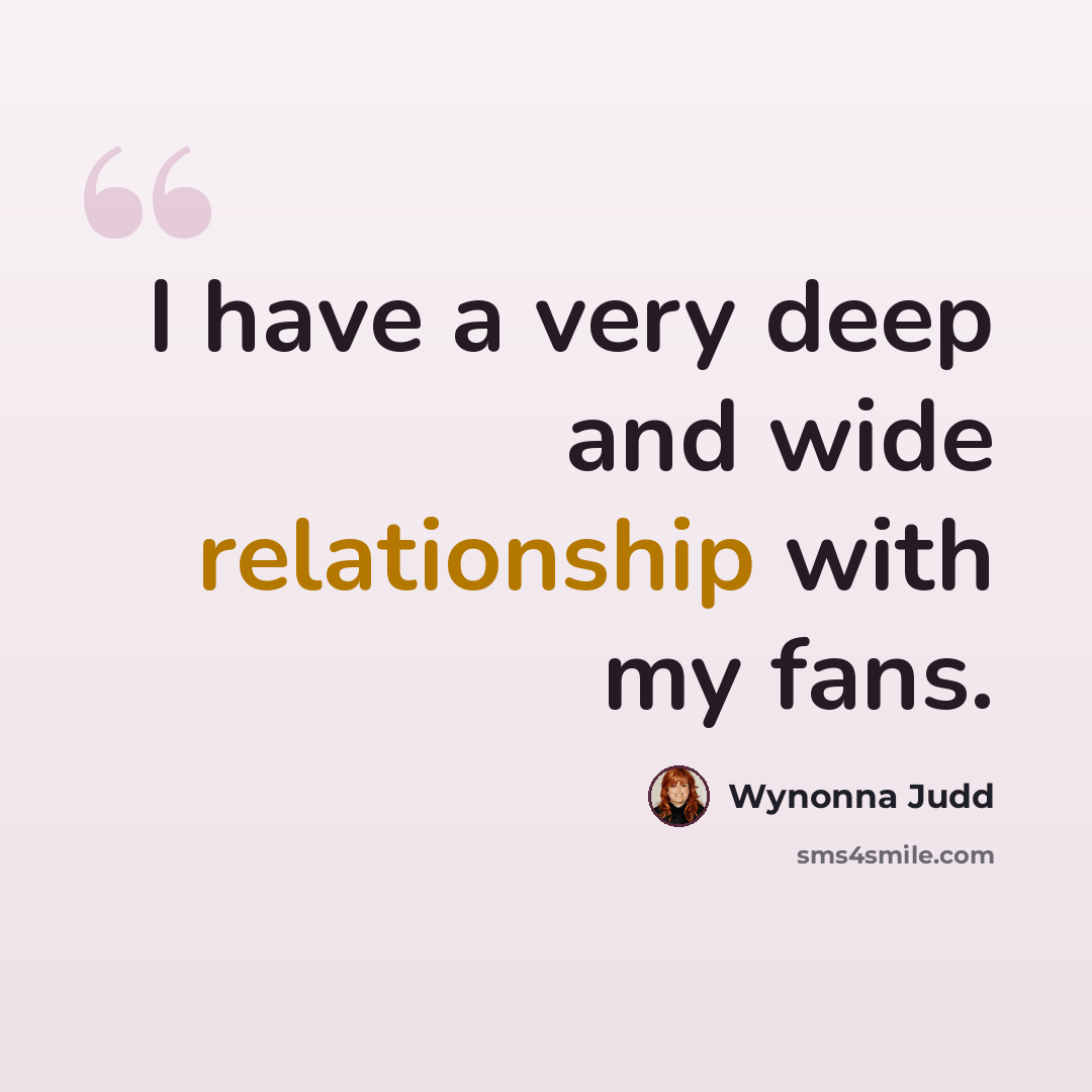 “I have a very deep and wide relationship with my fans.” quote by Wynonna Judd