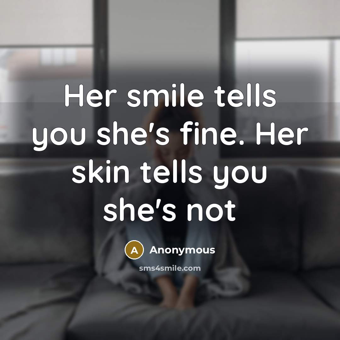 “Her smile tells you she's fine. Her skin tells you she's not” quote by Anonymous