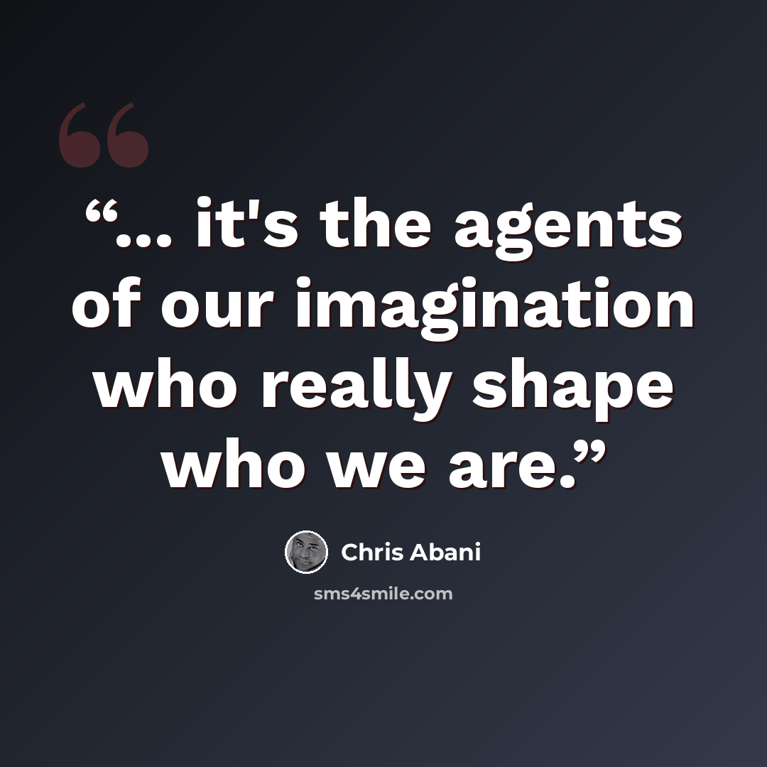 “... it's the agents of our imagination who really shape who we are.” quote by Chris Abani