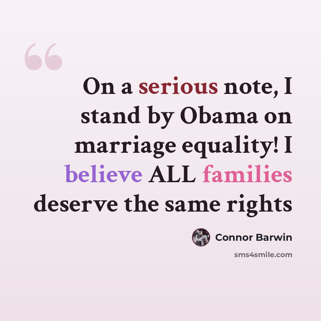 “On a serious note, I stand by Obama on marriage equality! I believe ALL families deserve the same rights” quote by Connor Barwin