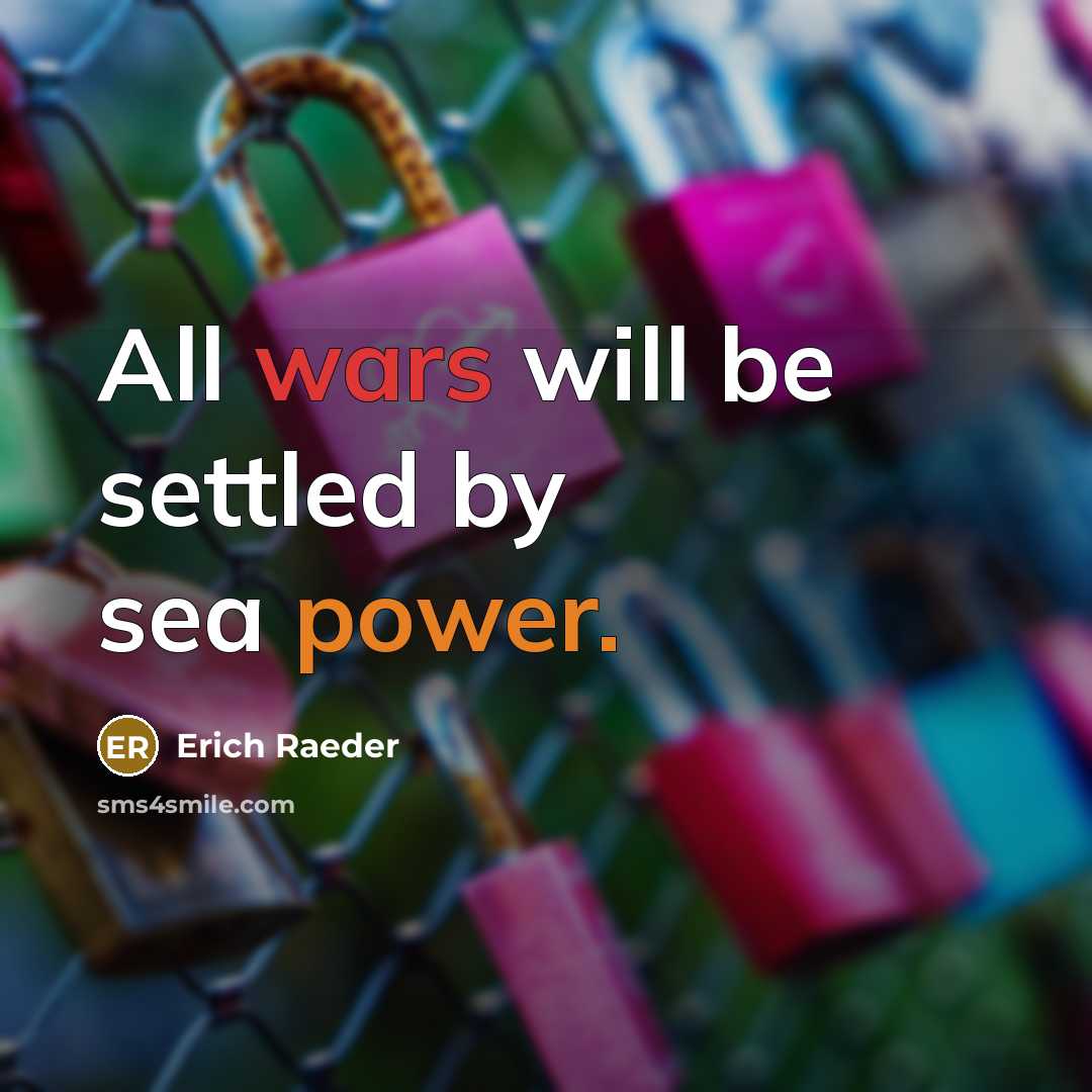 “All wars will be settled by sea power.” quote by Erich Raeder