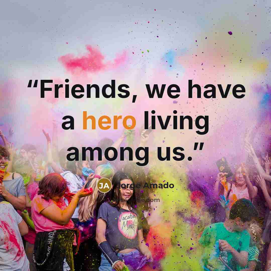 “Friends, we have a hero living among us.” quote by Jorge Amado