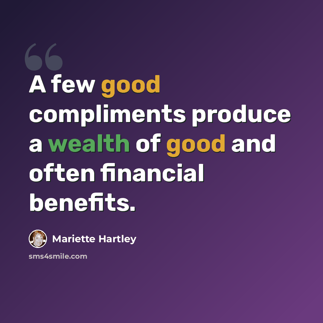 “A few good compliments produce a wealth of good and often financial benefits.” quote by Mariette Hartley