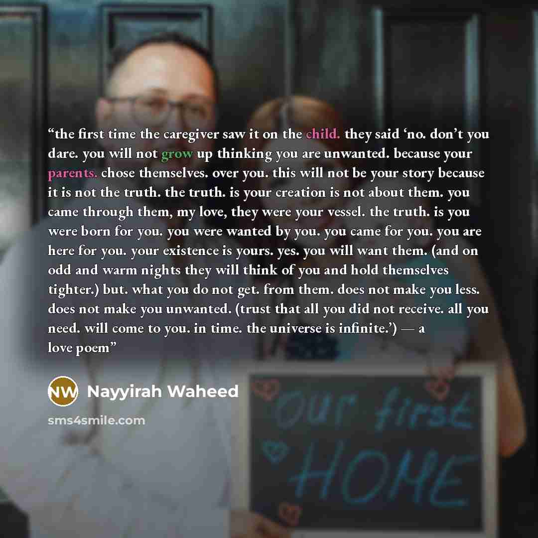 “the first time the caregiver saw it on the child. they said ‘no. don’t you dare. you will not grow up thinking you are unwanted. because your parents. chose themselves. over you. this will not be your story because it is not the truth. the truth. is your creation is not about them. you came…” quote by Nayyirah Waheed