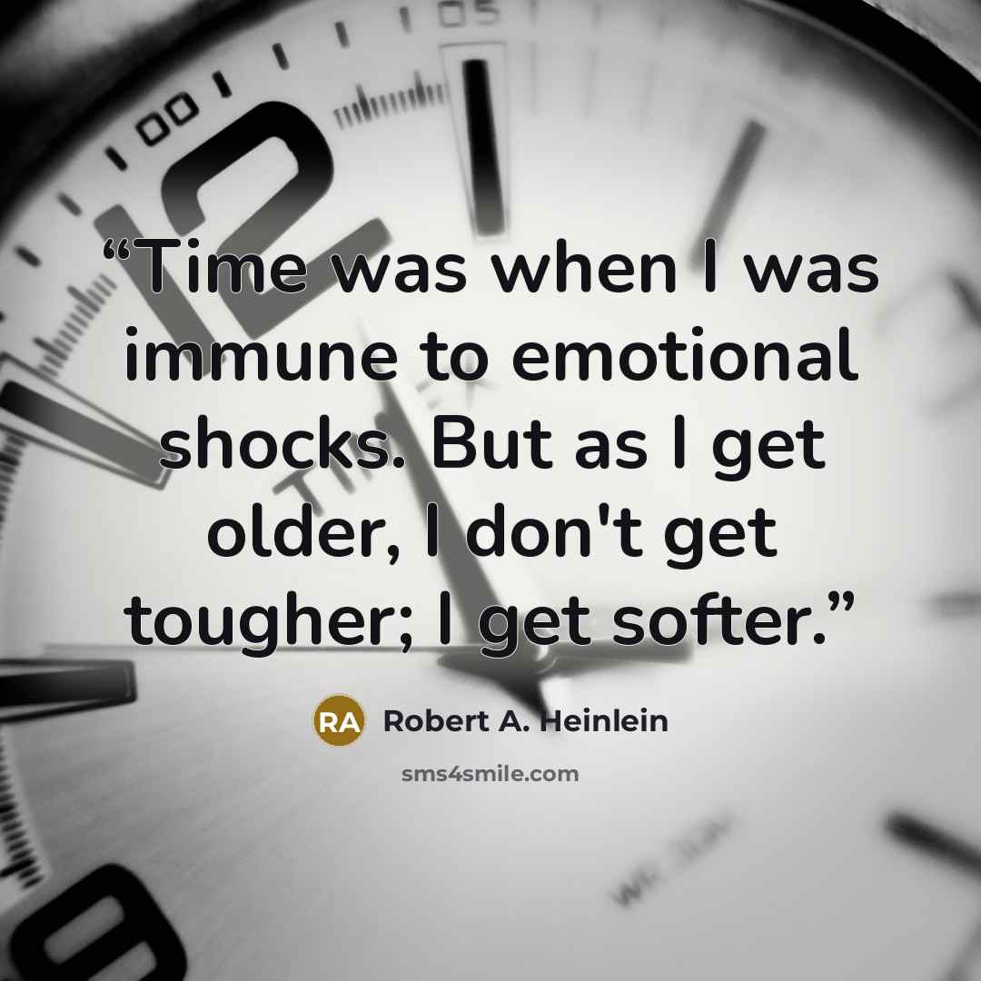 “Time was when I was immune to emotional shocks. But as I get older, I don't get tougher; I get softer.” quote by Robert A. Heinlein