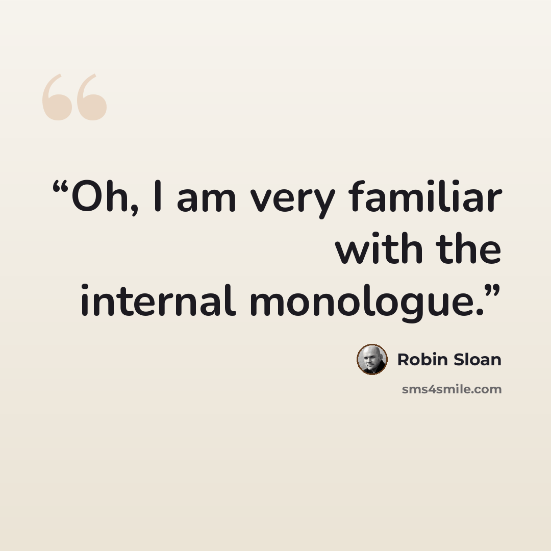 “Oh, I am very familiar with the internal monologue.” quote by Robin Sloan