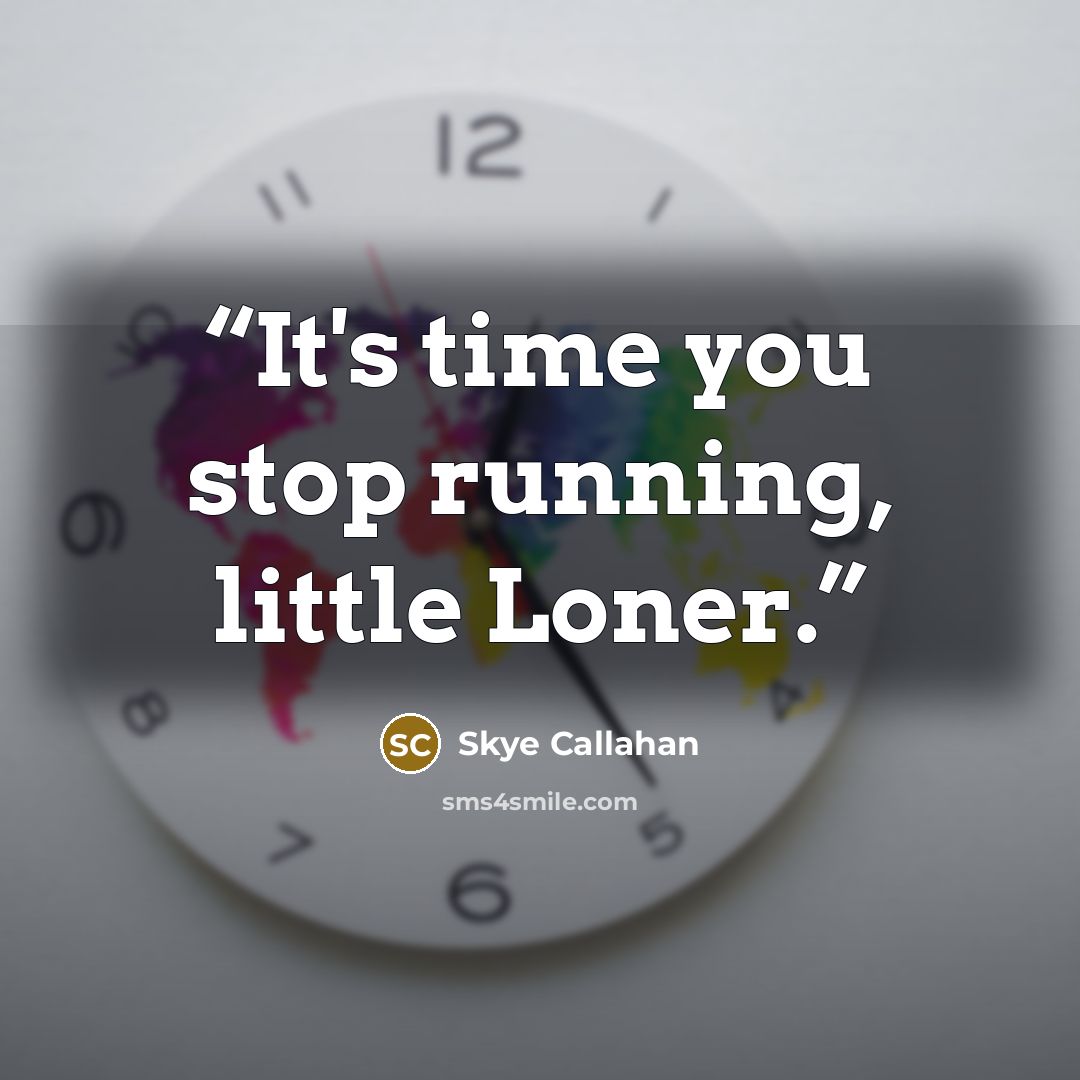 “It's time you stop running, little Loner.” quote by Skye Callahan