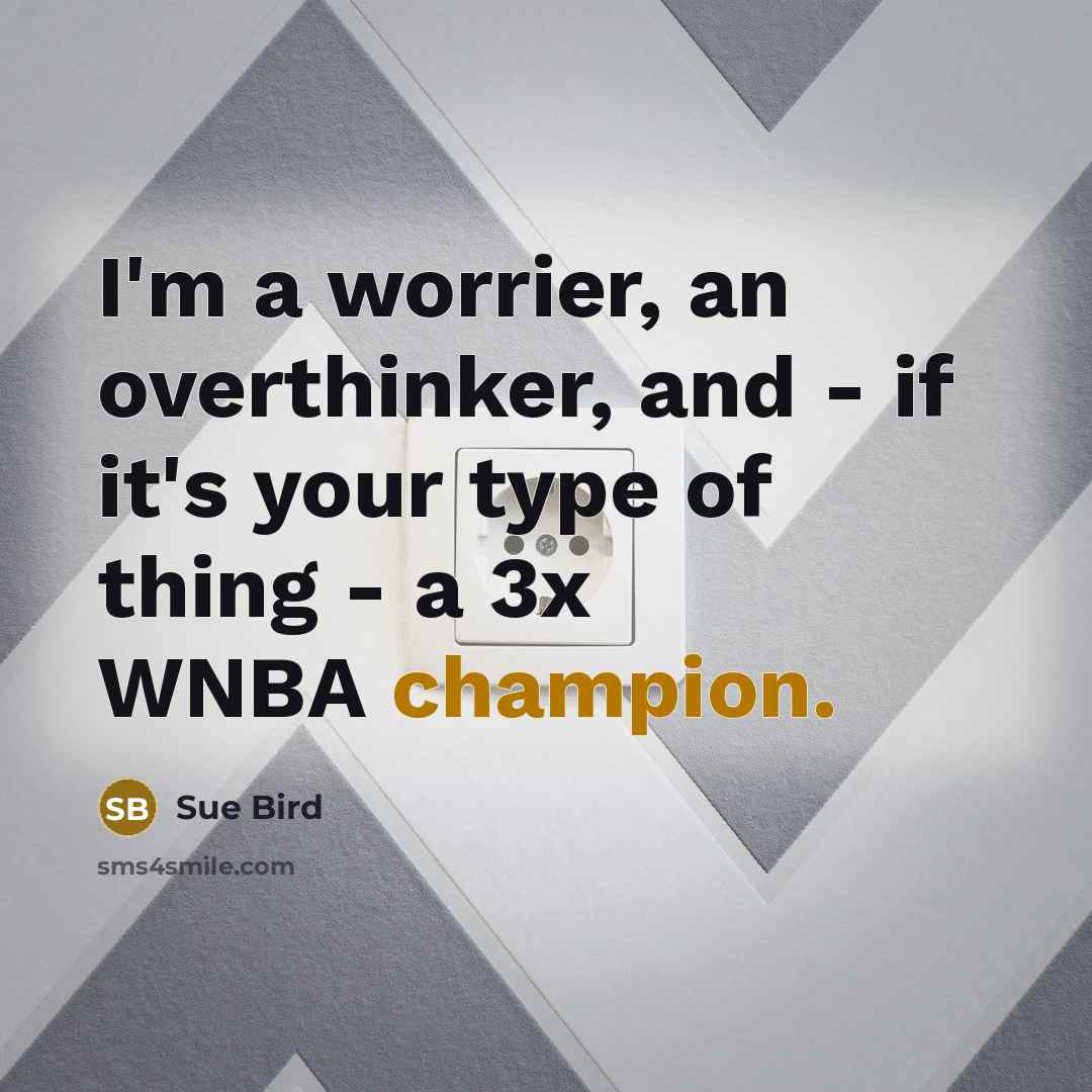 “I'm a worrier, an overthinker, and - if it's your type of thing - a 3x WNBA champion.” quote by Sue Bird