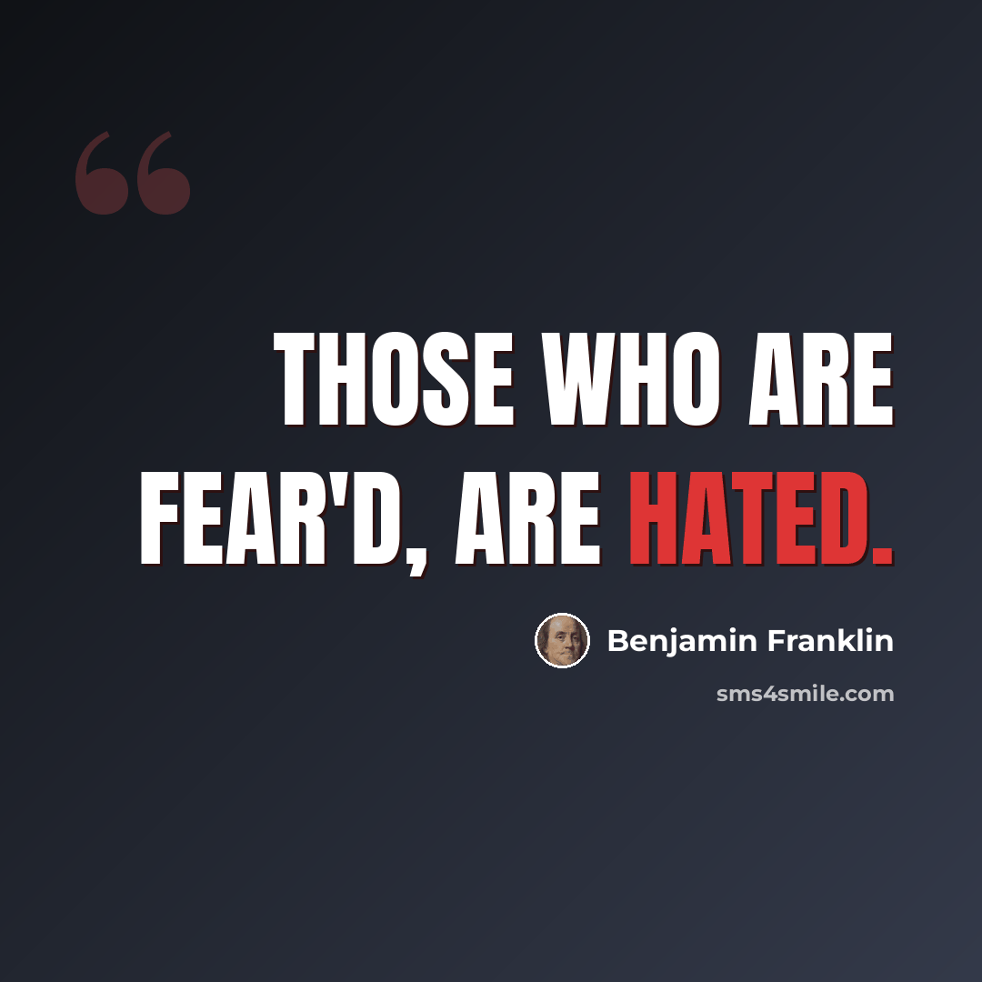 “Those who are fear'd, are hated.” quote by Benjamin Franklin