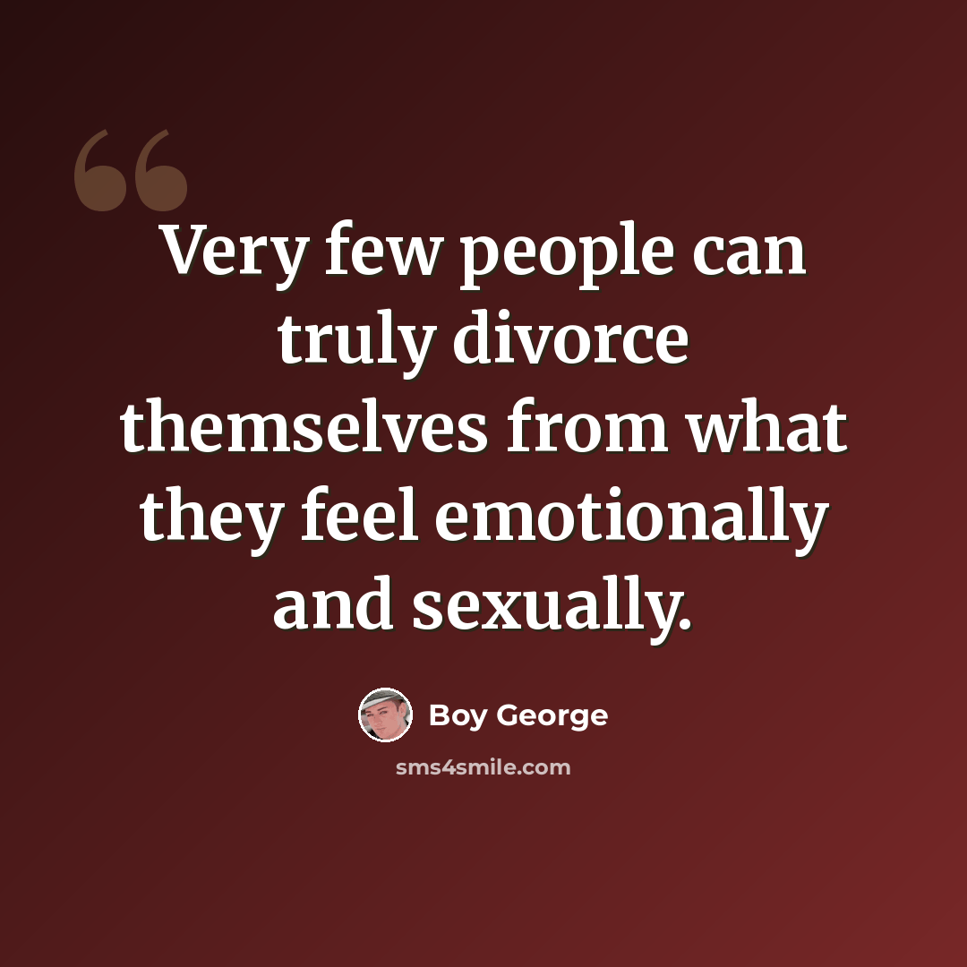 “Very few people can truly divorce themselves from what they feel emotionally and sexually.” quote by Boy George