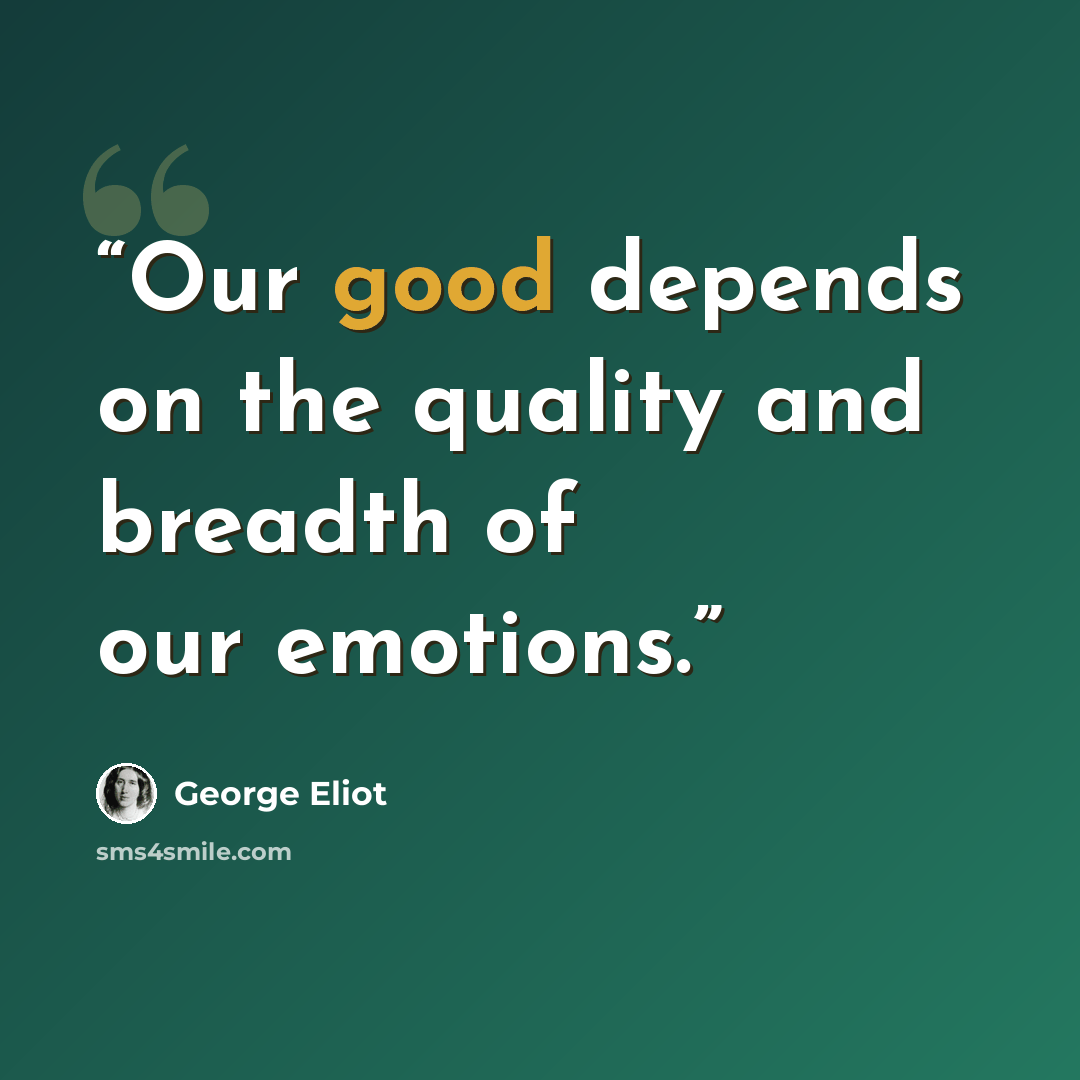 “Our good depends on the quality and breadth of our emotions.” quote by George Eliot