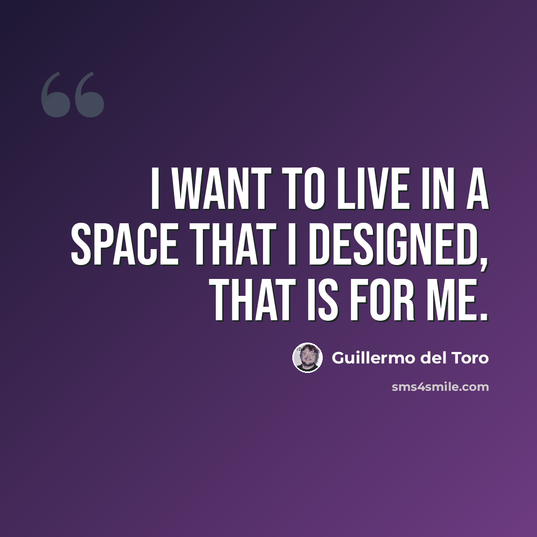 “I want to live in a space that I designed, that is for me.” quote by Guillermo del Toro