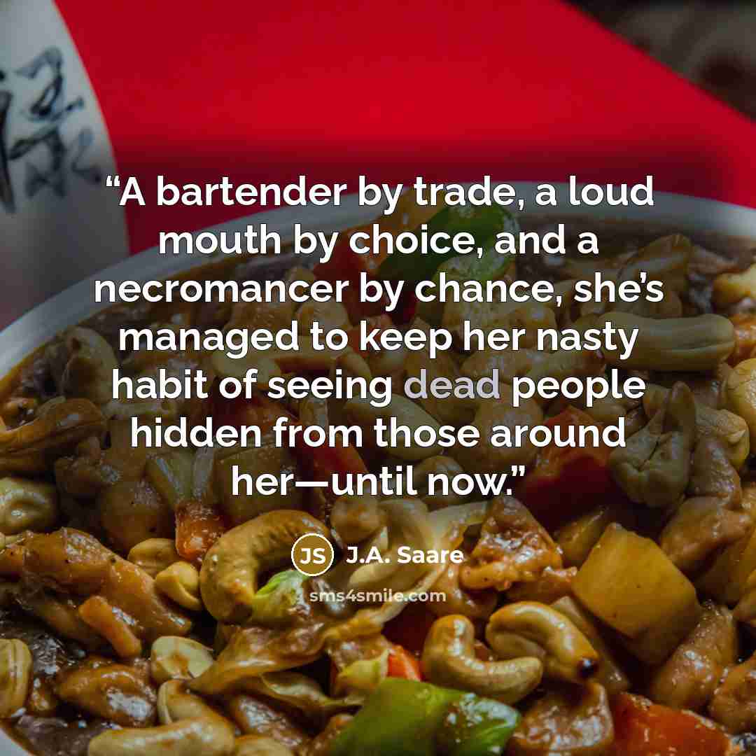 “A bartender by trade, a loud mouth by choice, and a necromancer by chance, she’s managed to keep her nasty habit of seeing dead people hidden from those around her—until now.” quote by J.A. Saare