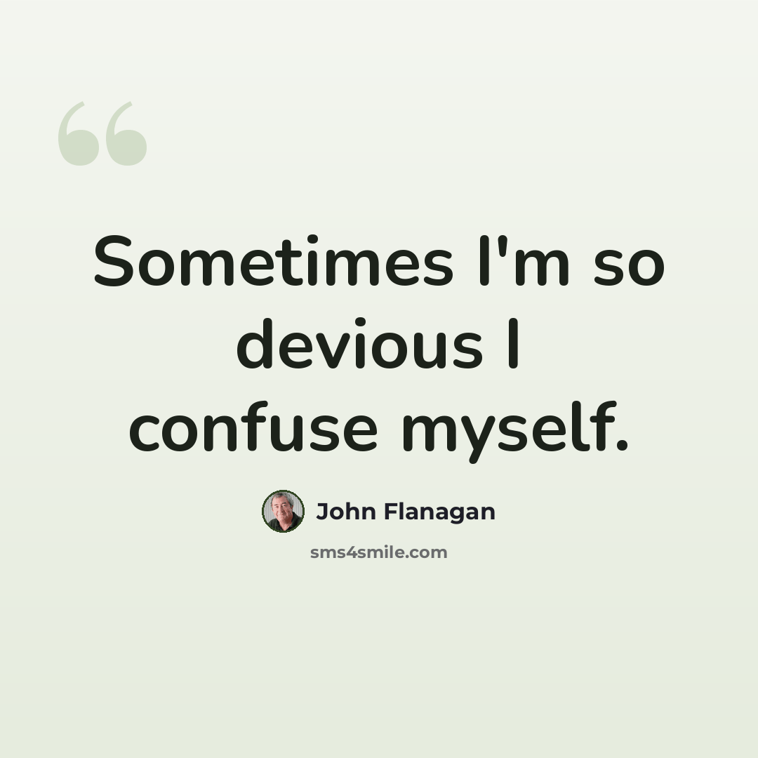 “Sometimes I'm so devious I confuse myself.” quote by John Flanagan