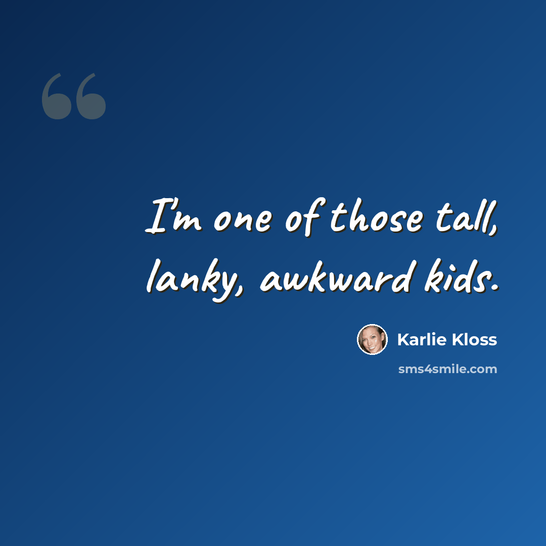 “I'm one of those tall, lanky, awkward kids.” quote by Karlie Kloss