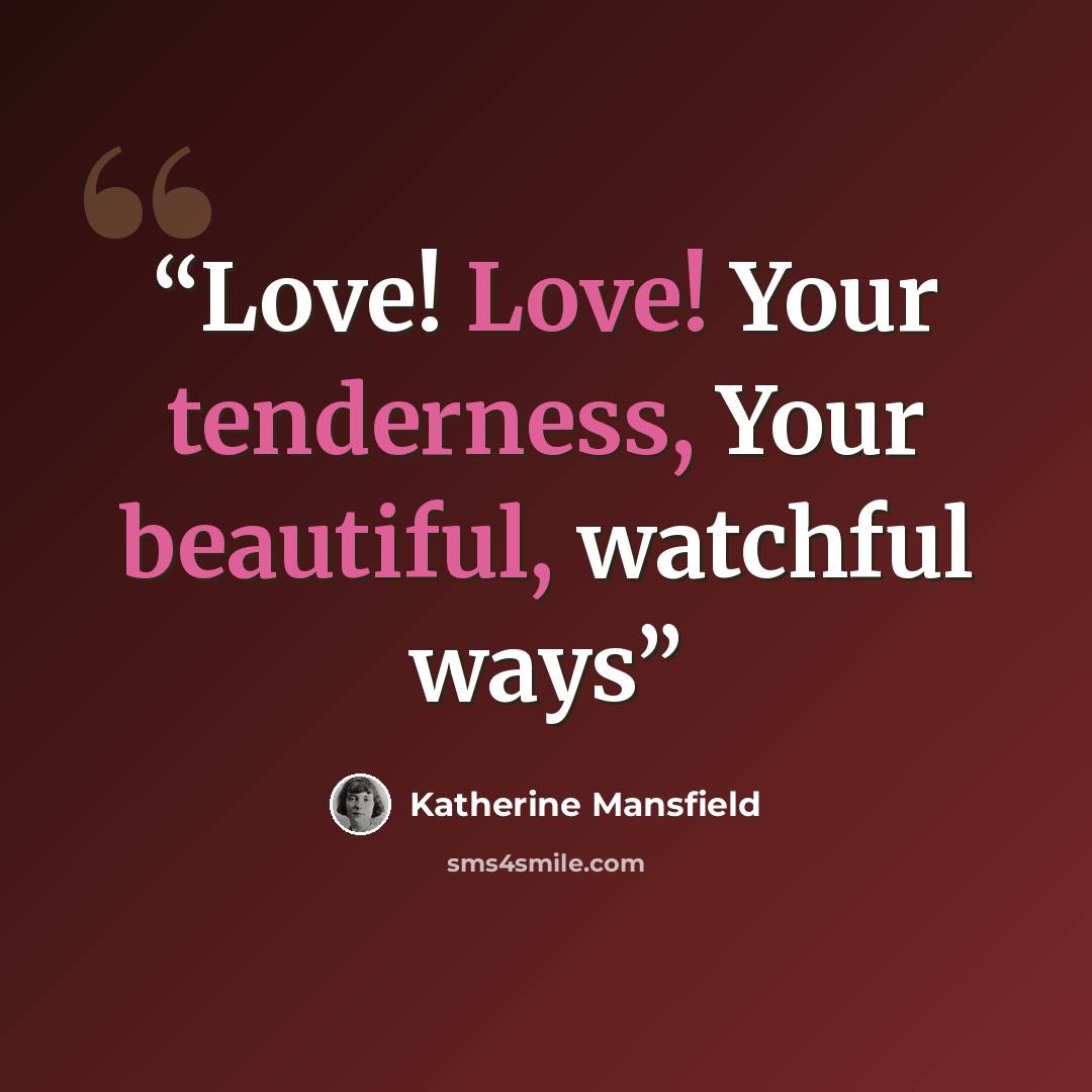 “Love! Love! Your tenderness, Your beautiful, watchful ways” quote by Katherine Mansfield