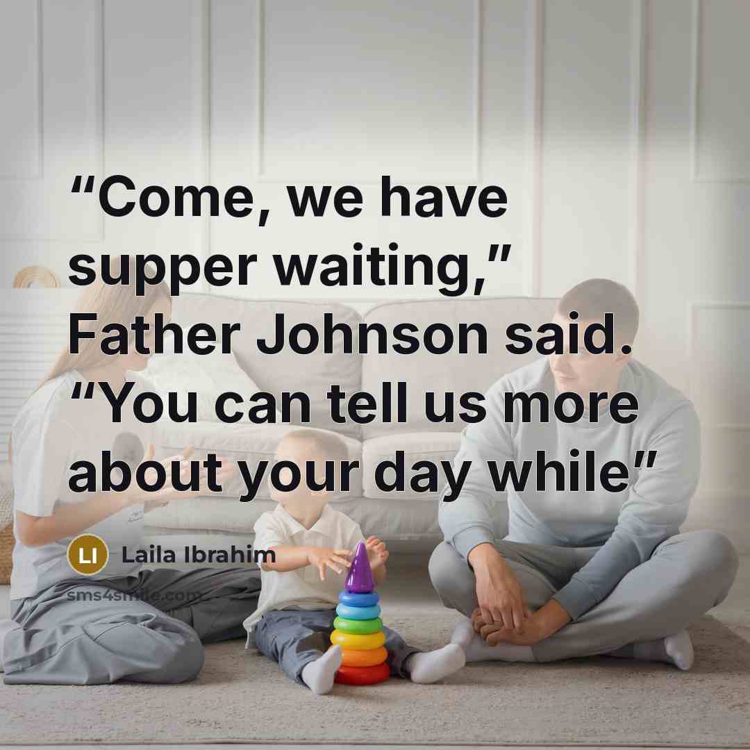 “Come, we have supper waiting,” Father Johnson said. “You can tell us more about your day while” quote by Laila Ibrahim