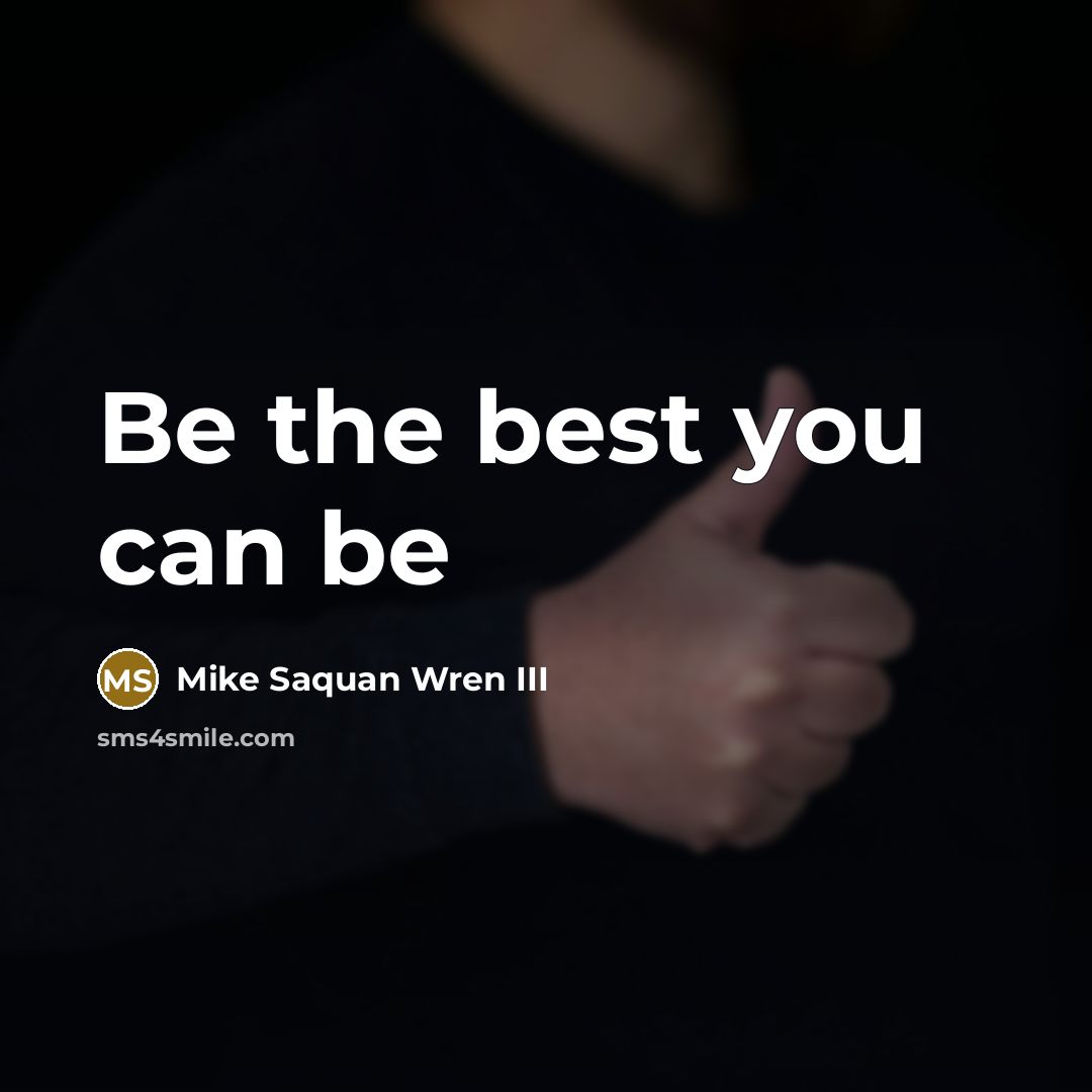 “Be the best you can be” quote by Mike Saquan Wren III