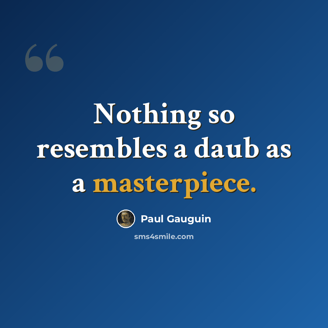 “Nothing so resembles a daub as a masterpiece.” quote by Paul Gauguin