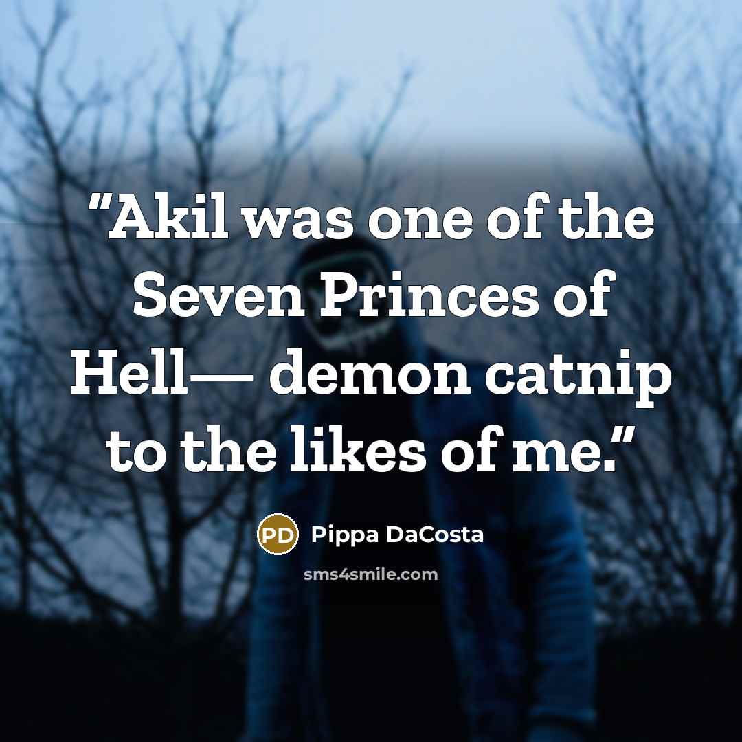 “Akil was one of the Seven Princes of Hell— demon catnip to the likes of me.” quote by Pippa DaCosta