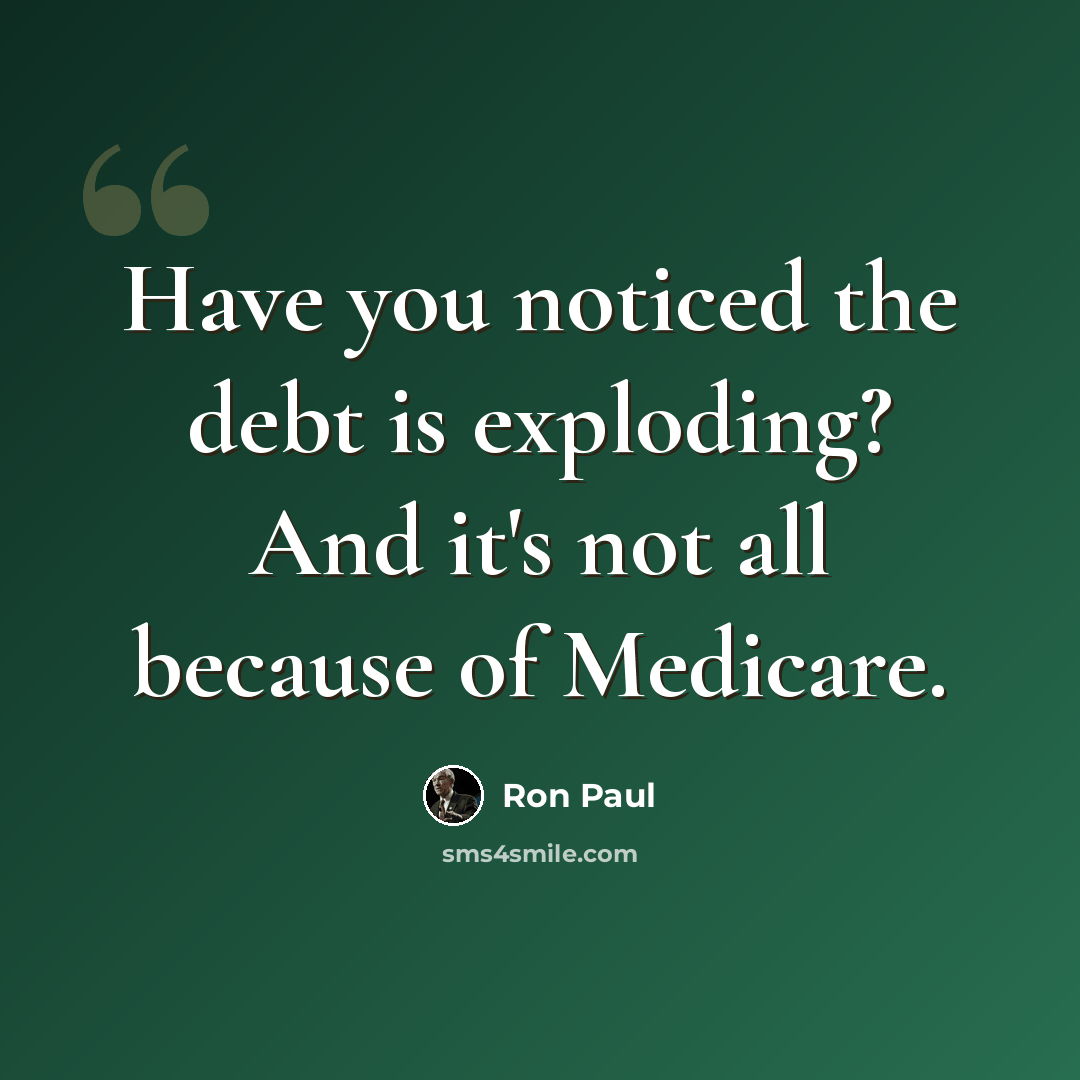 “Have you noticed the debt is exploding? And it's not all because of Medicare.” quote by Ron Paul