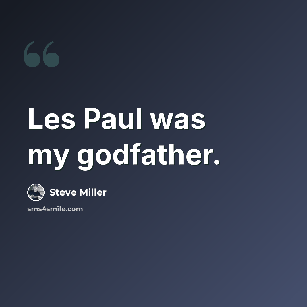 “Les Paul was my godfather.” quote by Steve Miller