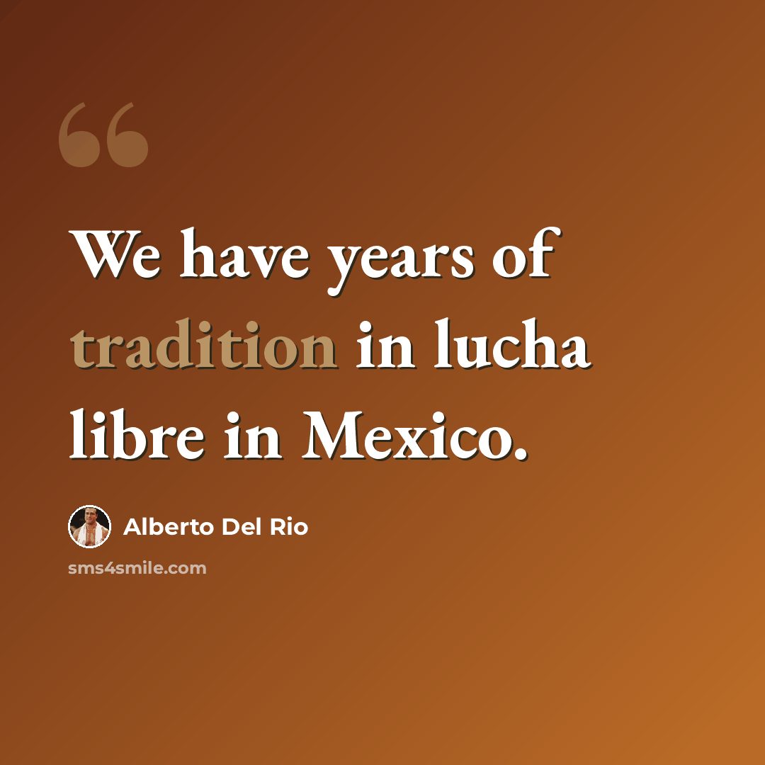 “We have years of tradition in lucha libre in Mexico.” quote by Alberto Del Rio