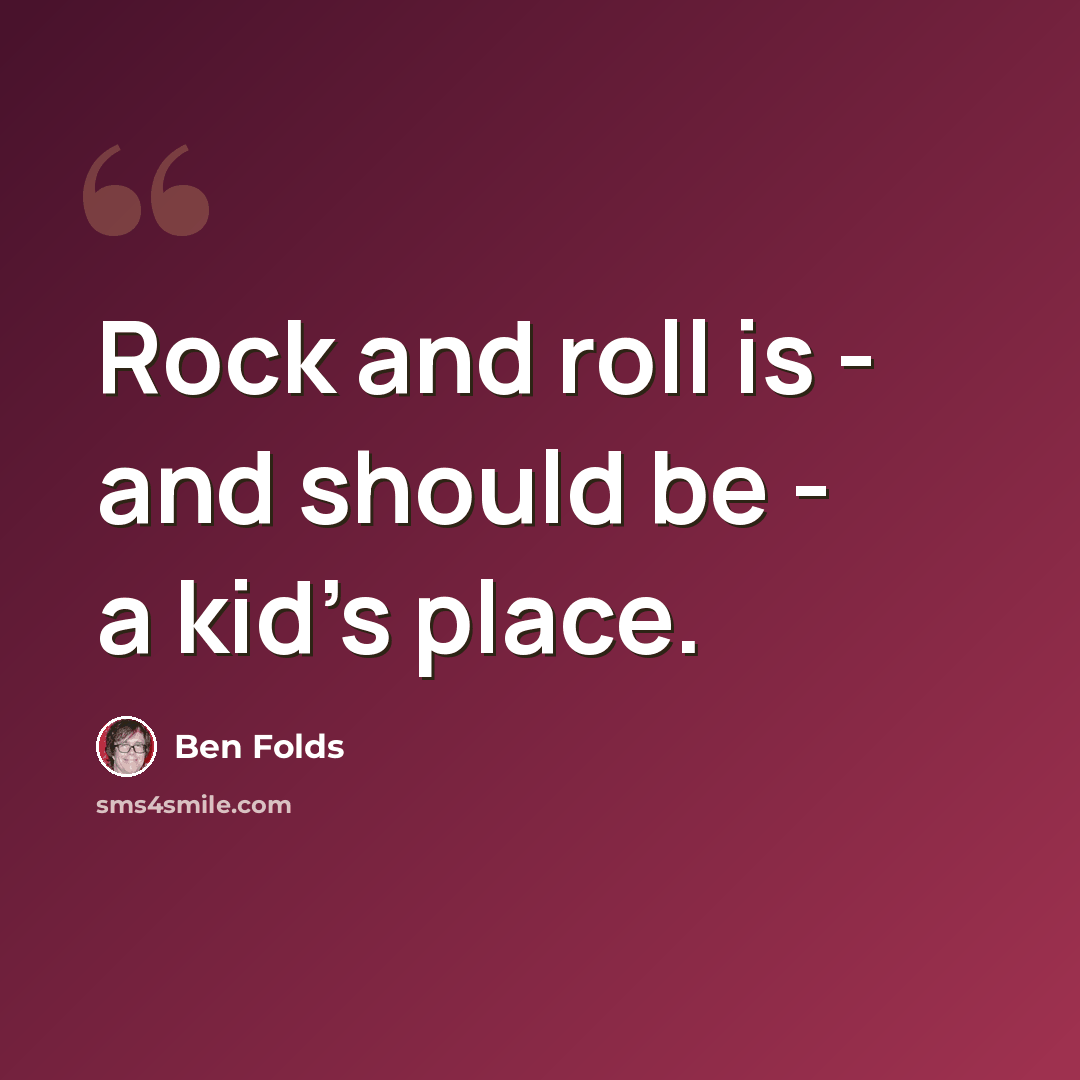 “Rock and roll is - and should be - a kid's place.” quote by Ben Folds