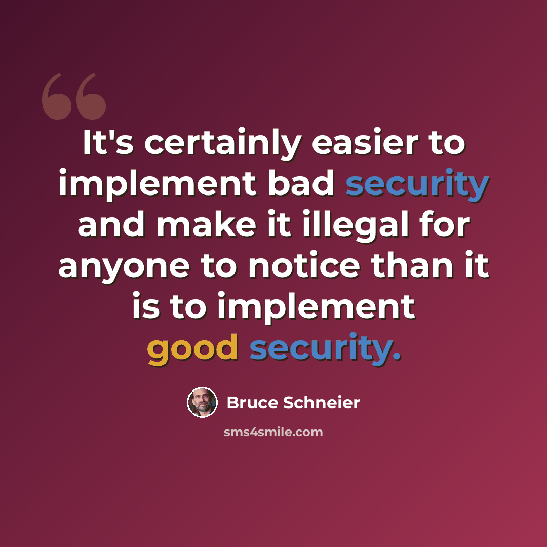“It's certainly easier to implement bad security and make it illegal for anyone to notice than it is to implement good security.” quote by Bruce Schneier