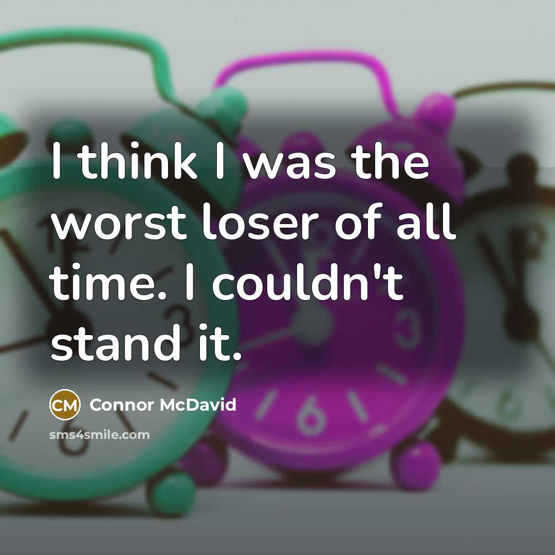 “I think I was the worst loser of all time. I couldn't stand it.” quote by Connor McDavid