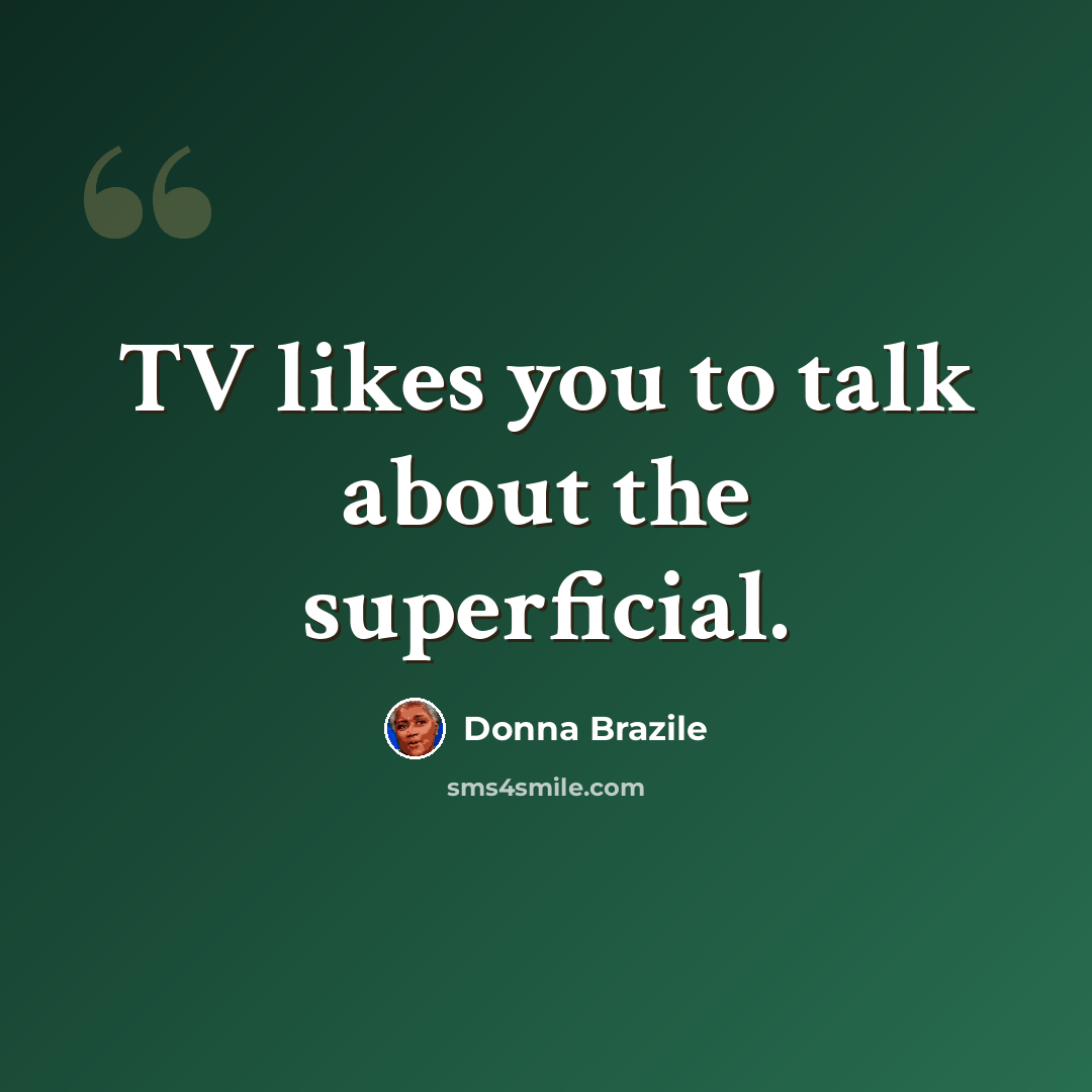 “TV likes you to talk about the superficial.” quote by Donna Brazile
