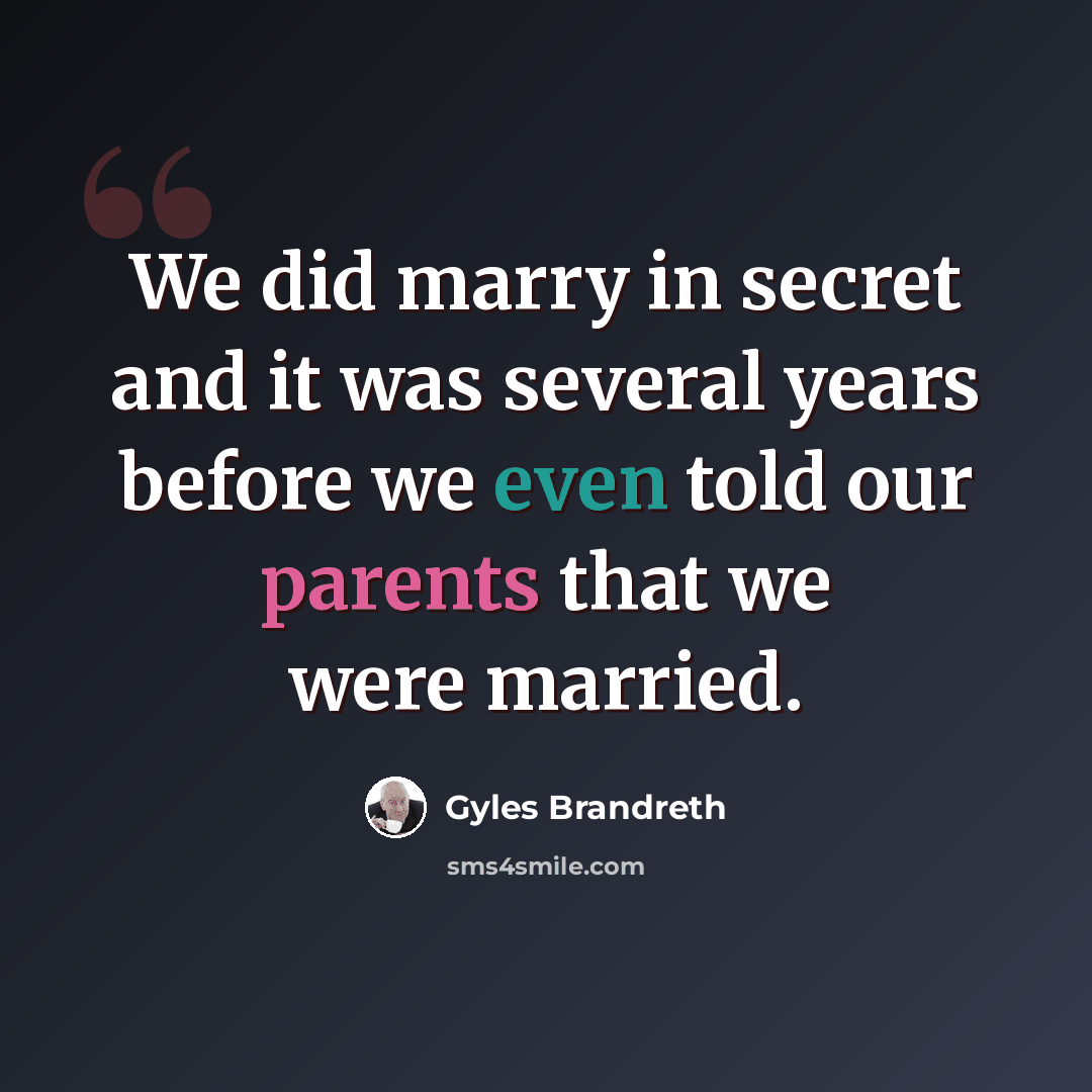 “We did marry in secret and it was several years before we even told our parents that we were married.” quote by Gyles Brandreth